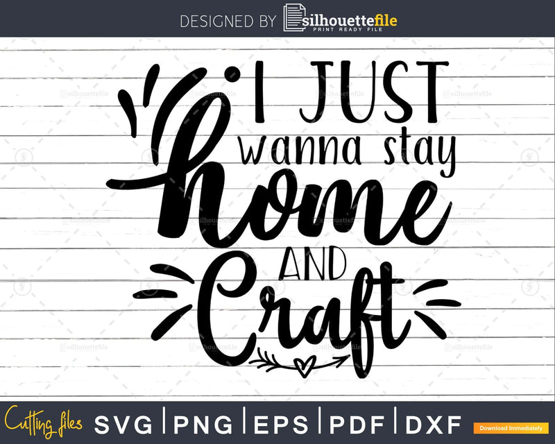 I Just Wanna Stay Home and Craft svg Funny cricut printable