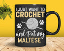 I Just Want To Crochet And Pet My Maltese Funny Crocheter