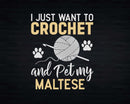 I Just Want To Crochet And Pet My Maltese Funny Crocheter