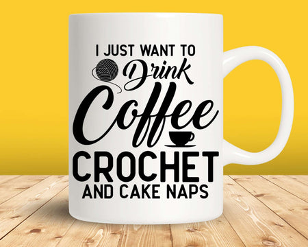 I Just Want To Drink Coffee Crochet and Cake Naps Svg Png