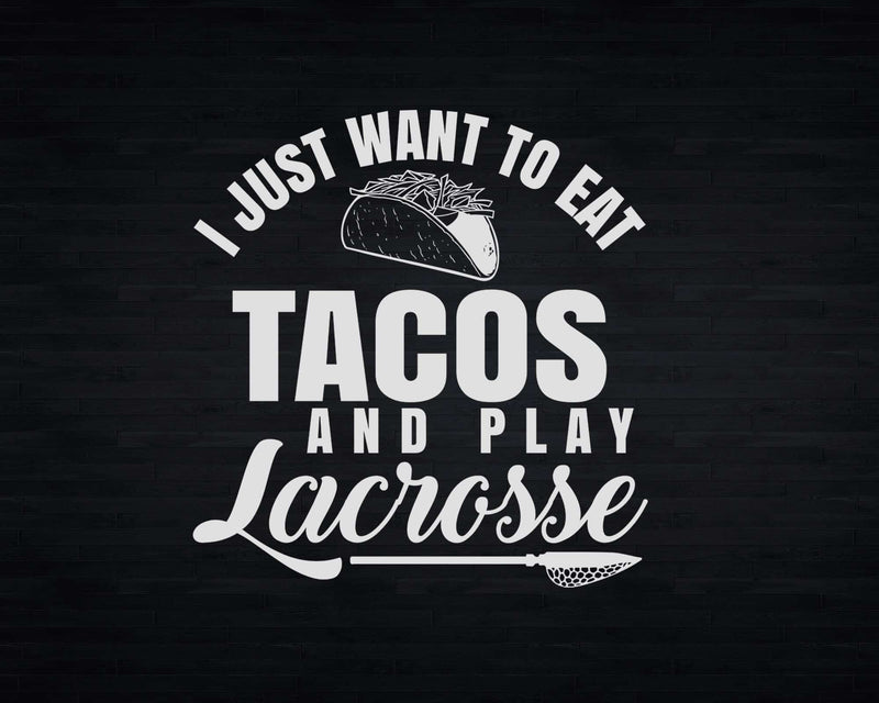 I just want to eat tacos and play lacrosse Svg Png Cricut