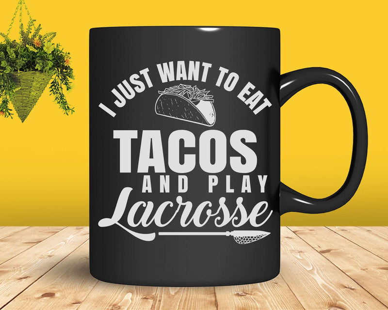 I just want to eat tacos and play lacrosse Svg Png Cricut