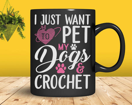 I Just Want To Pet My Dogs And Crochet Svg Png Crafts File
