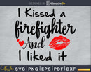 I Kissed a Firefighter and liked it svg cricut cut digital