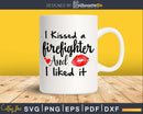 I Kissed a Firefighter and liked it svg cricut cut digital