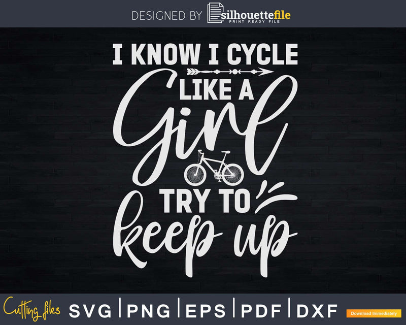 I Know Cycle Like A Girl Try To Keep Up Svg Dxf Cut Files