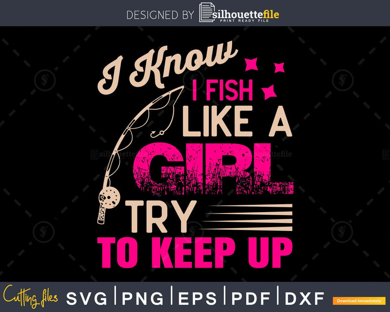 I Know Fish Like A Girl try to keep up svg design printable