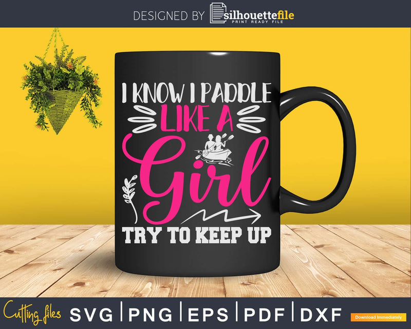 I Know Paddle Like A Girl Try To Keep Up Svg Dxf Digital