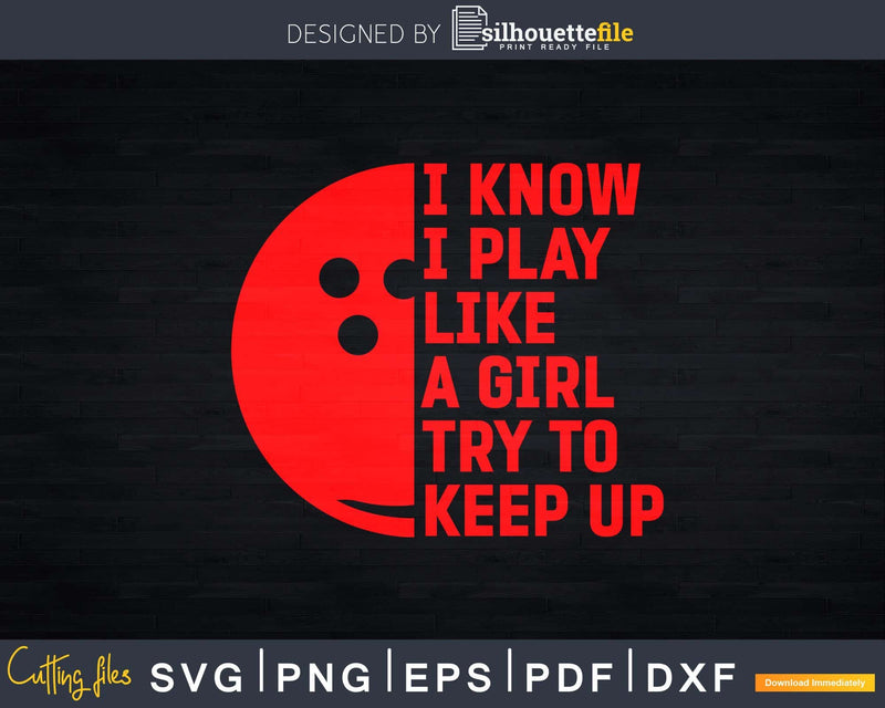 I Know Play Like A Girl Bowling Try To Keep Up Svg Cricut