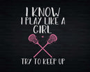 I Know Play Like A Girl Try To Keep Up Lacrosse Svg Png