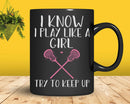I Know Play Like A Girl Try To Keep Up Lacrosse Svg Png