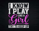 I Know Play Like A Girl Try To Keep Up Girls Lacrosse Svg