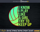 I Know Play Like A Girl Try To Keep Up Volleyball svg cut