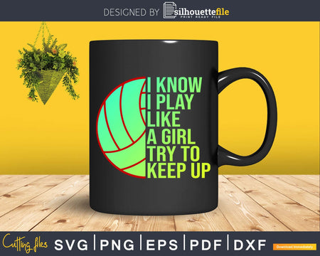I Know Play Like A Girl Try To Keep Up Volleyball svg cut