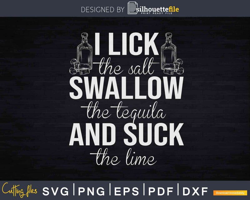 I Lick Suck And Swallow The Salt Tequila Lime Svg Dxf Png