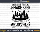 I Light Fires & Make Beer Disappear Funny Camping Svg Cut