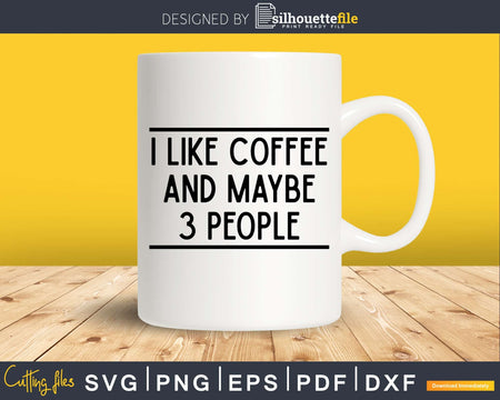 I like Coffee And Maybe 3 People svg png t-shirt design