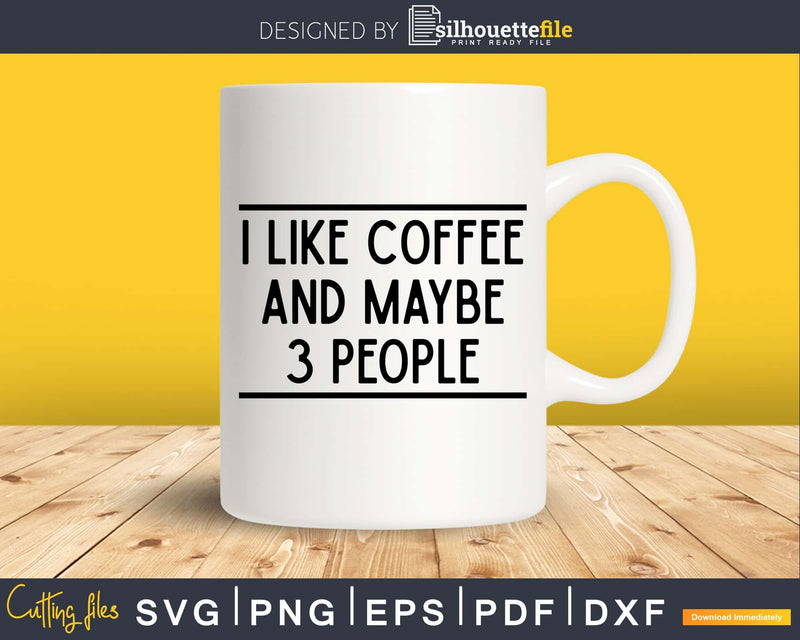 I like Coffee And Maybe 3 People svg png t-shirt design