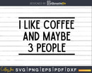 I like Coffee And Maybe 3 People svg png t-shirt design