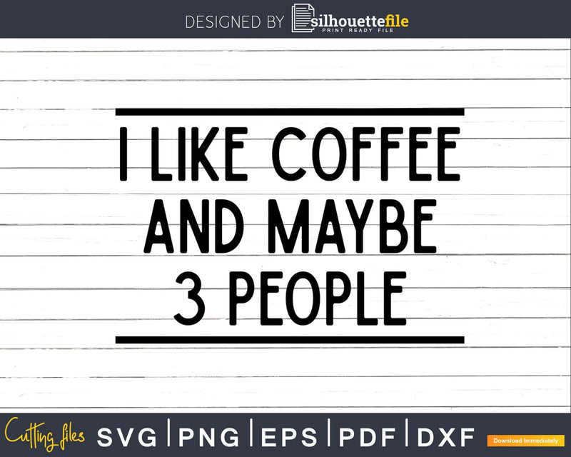 I like Coffee And Maybe 3 People svg png t-shirt design