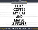 I Like Coffee My Cat & Maybe 3 People Lovers svg png dxf
