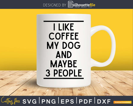 I Like Coffee My Dog & Maybe 3 People Lovers svg png dxf