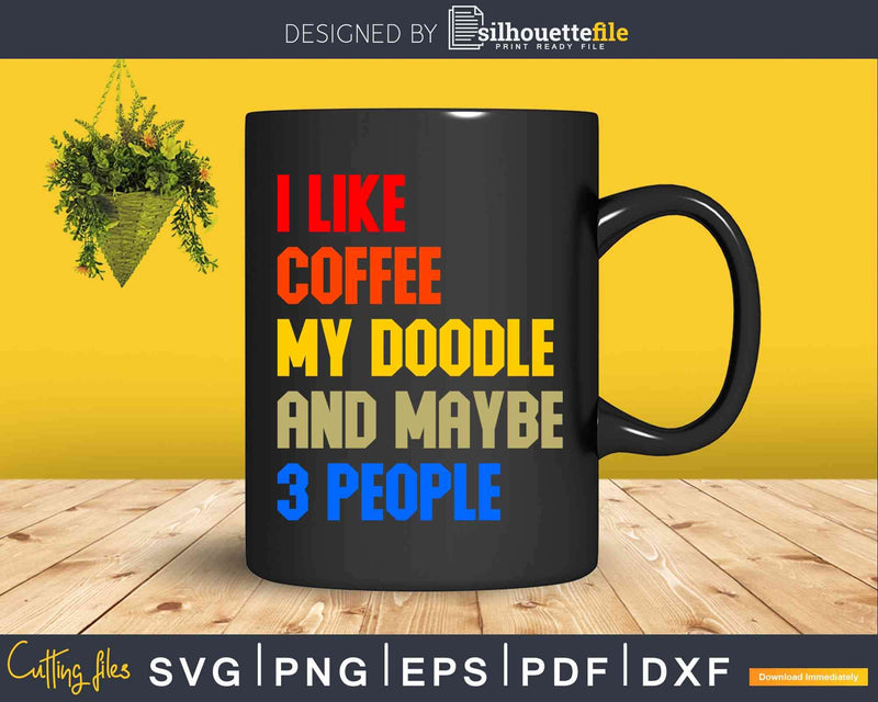 I Like Coffee My Doodle And Maybe 3 People Svg Dxf