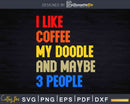 I Like Coffee My Doodle And Maybe 3 People Svg Dxf