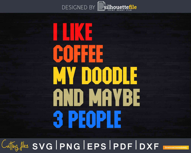 I Like Coffee My Doodle And Maybe 3 People Svg Dxf