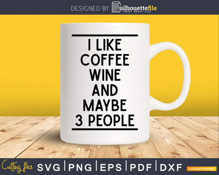 I Like Coffee My Wine & Maybe 3 People Lovers svg png