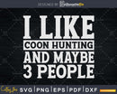 I Like Coon Hunting And Maybe 3 People Hunter svg cut files