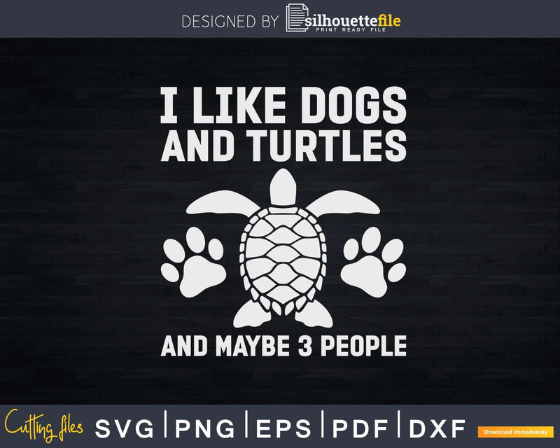 I Like Dogs And Turtles Maybe 3 People Shirt Svg Files For