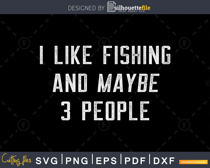 I Like Fishing and Maybe 3 People svg design printable cut