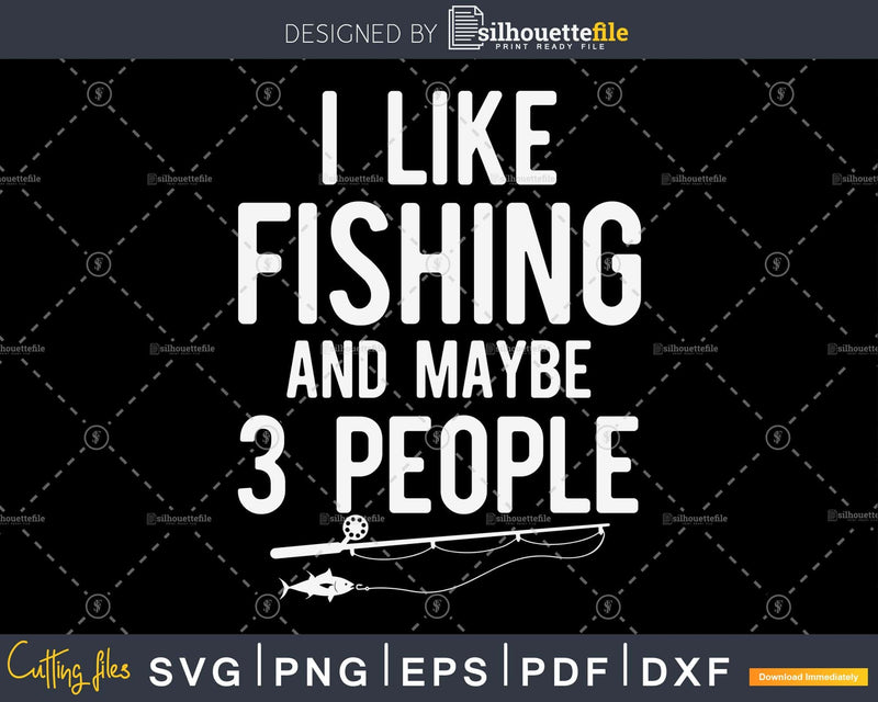 I Like Fishing and Maybe 3 People svg printable cricut cut