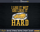 I Like It Wet She Likes Hard Svg Cricut Die Cut File