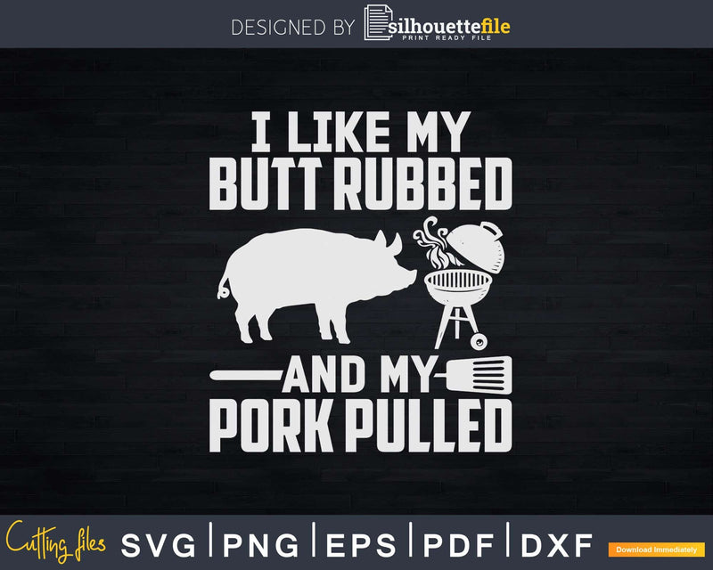 I Like My Butt Rubbed And Pork Pulled Svg Dxf Cut Files