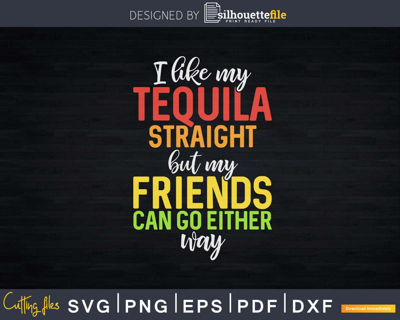 I Like My Tequila Straight But Friends Can Either Way Png