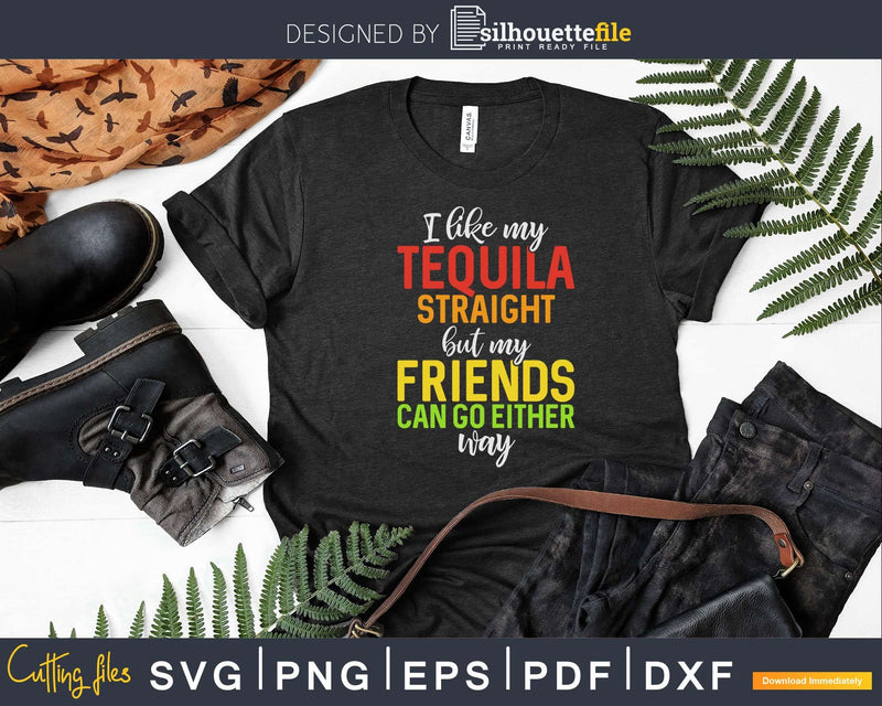 I Like My Tequila Straight But Friends Can Either Way Png