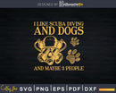 I Like Scuba Diving And Dogs Maybe 3 People Svg Png Print