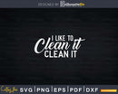 I Like to Clean It Funny Cleaning Shirt Svg Files For Cricut