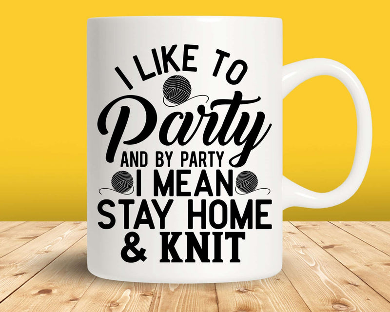 I Like To Party and By Mean Stay Home Knit Svg Png Cut Files