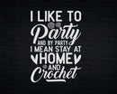 I Like To Party Stay At Home And Crochet Funny Crocheting