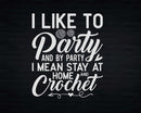 I Like To Party Stay At Home And Crochet Funny Crocheting