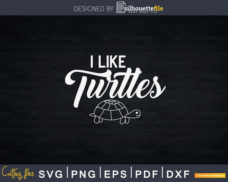 I Like Turtles Cute Funny Turtle Pet Shirt Svg Files For