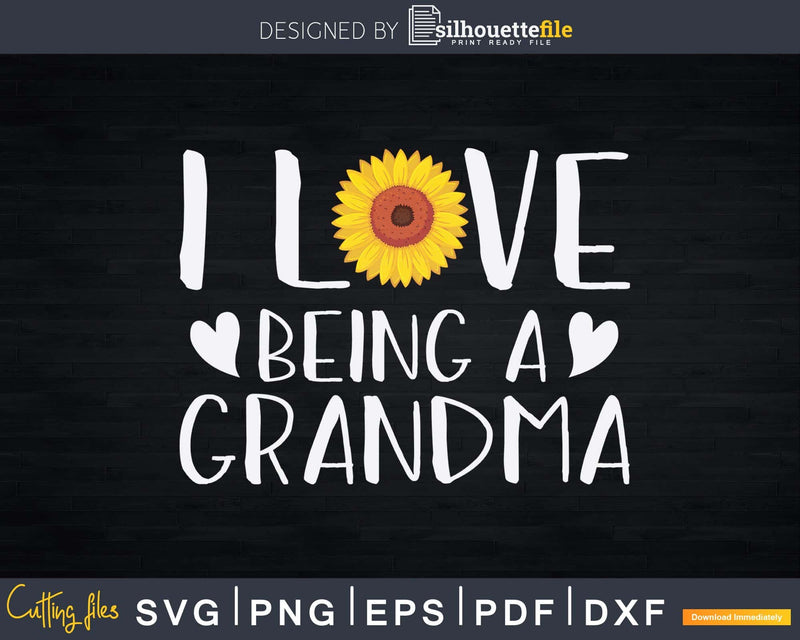 I Love Being A Grandma Sunflower Svg Png Instant Cut Files