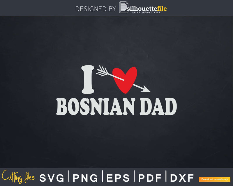 I Love Bosnian Dad with Heart Fathers day Svg T-shirt Design