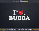 I Love Bubba with Heart Fathers day Svg T-shirt Design