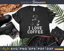 I Love Coffee Caffeine Lover Svg Dxf Png Cricut Cutting
