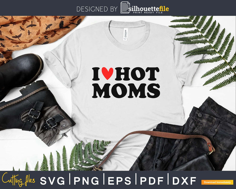 I Love Hot Moms svg cut files for silhouette or cricut craft