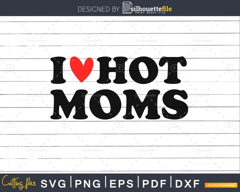 I Love Hot Moms svg cut files for silhouette or cricut craft